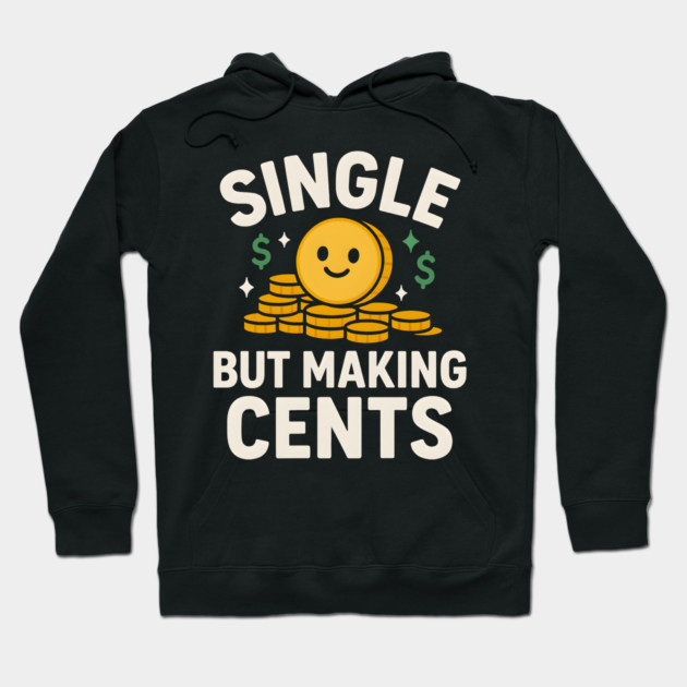 Single But Making Cents Funny Money Quote Humor Graphic Hoodie by MakerMind8.2