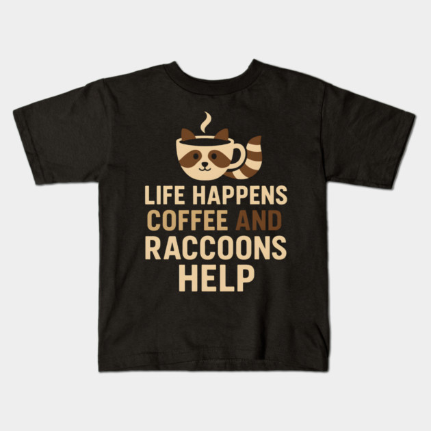 Life Happens Coffee and Raccoons Help Funny Animal Coffee Graphic Kids T-Shirt by MakerMind8.2