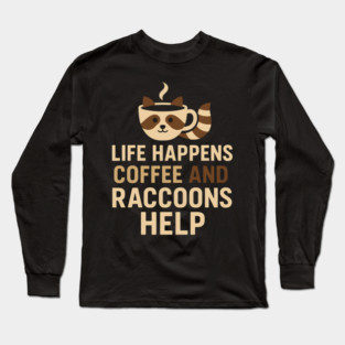 Life Happens Coffee and Raccoons Help Funny Animal Coffee Graphic Long Sleeve T-Shirt