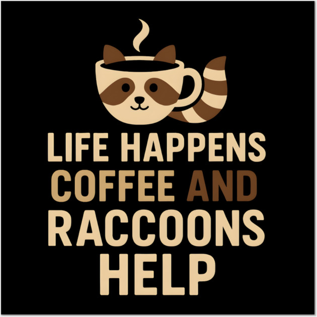 Life Happens Coffee and Raccoons Help Funny Animal Coffee Graphic Wall Art by MakerMind8.2