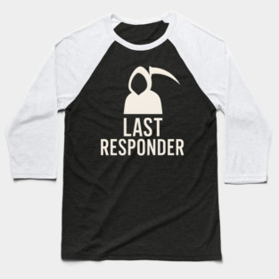 Last Responder Grim Reaper Funny Dark Humor Graphic Baseball T-Shirt