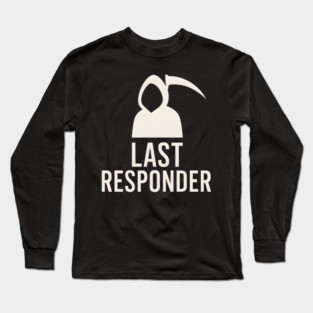 Last Responder Grim Reaper Funny Dark Humor Graphic Long Sleeve T-Shirt