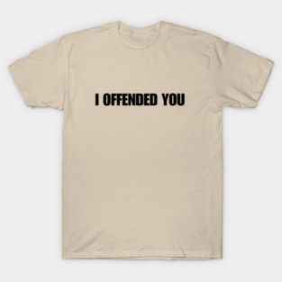 I-Offended-You T-Shirt