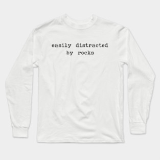 Easily distracted by rocks - sarcastic quotes Long Sleeve T-Shirt