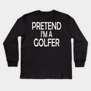 pretend i'm a golfer Kids Long Sleeve T-Shirt