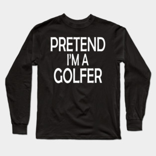 pretend i'm a golfer Long Sleeve T-Shirt