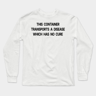 A Disease Which Has No Cure Long Sleeve T-Shirt