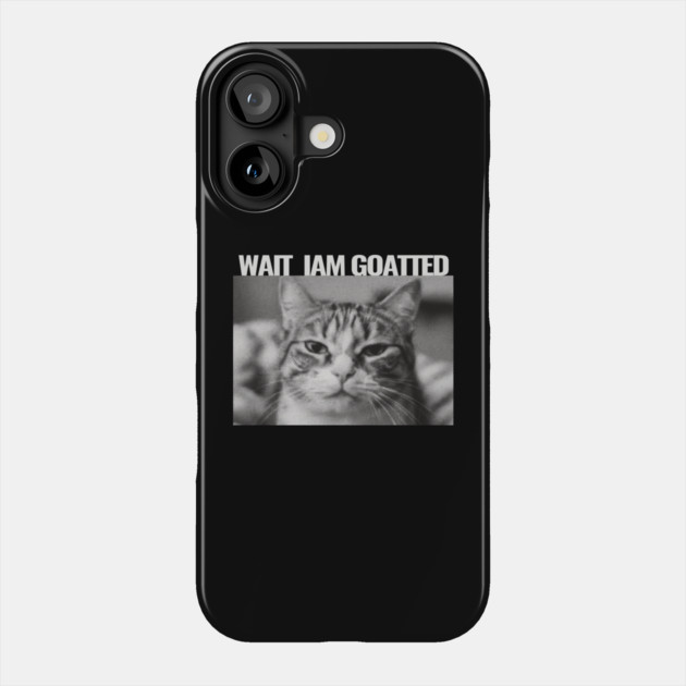 Wait Im Goated Cat Funny Cat Meme Wait I'm Goated, Wait I'm Goated Cat Funny Silly Cat Staring Cat Funny Meme T-Shirt Phone Case by OUTFITPAW