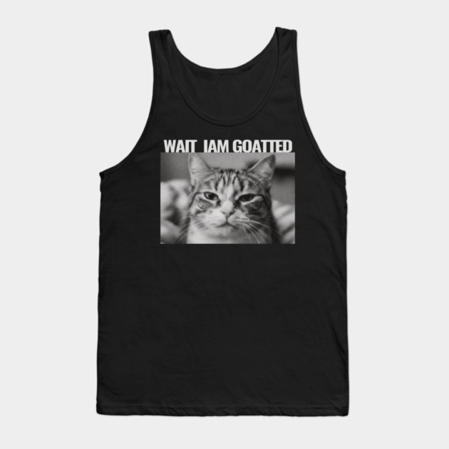 Wait Im Goated Cat Funny Cat Meme Wait I'm Goated, Wait I'm Goated Cat Funny Silly Cat Staring Cat Funny Meme T-Shirt Tank Top by OUTFITPAW