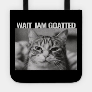 Wait Im Goated Cat Funny Cat Meme Wait I'm Goated, Wait I'm Goated Cat Funny Silly Cat Staring Cat Funny Meme T-Shirt Tote