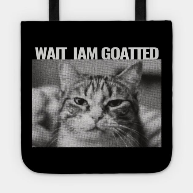 Wait Im Goated Cat Funny Cat Meme Wait I'm Goated, Wait I'm Goated Cat Funny Silly Cat Staring Cat Funny Meme T-Shirt Tote by OUTFITPAW