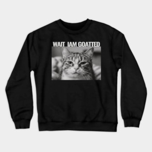Wait Im Goated Cat Funny Cat Meme Wait I'm Goated, Wait I'm Goated Cat Funny Silly Cat Staring Cat Funny Meme T-Shirt Crewneck Sweatshirt
