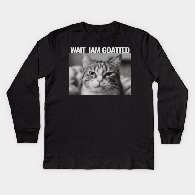 Wait Im Goated Cat Funny Cat Meme Wait I'm Goated, Wait I'm Goated Cat Funny Silly Cat Staring Cat Funny Meme T-Shirt Kids Long Sleeve T-Shirt by OUTFITPAW