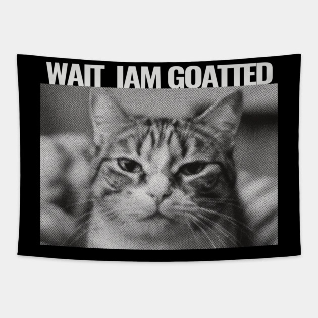 Wait Im Goated Cat Funny Cat Meme Wait I'm Goated, Wait I'm Goated Cat Funny Silly Cat Staring Cat Funny Meme T-Shirt Tapestry by OUTFITPAW
