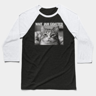 Wait Im Goated Cat Funny Cat Meme Wait I'm Goated, Wait I'm Goated Cat Funny Silly Cat Staring Cat Funny Meme T-Shirt Baseball T-Shirt