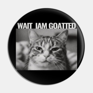 Wait Im Goated Cat Funny Cat Meme Wait I'm Goated, Wait I'm Goated Cat Funny Silly Cat Staring Cat Funny Meme T-Shirt Pin