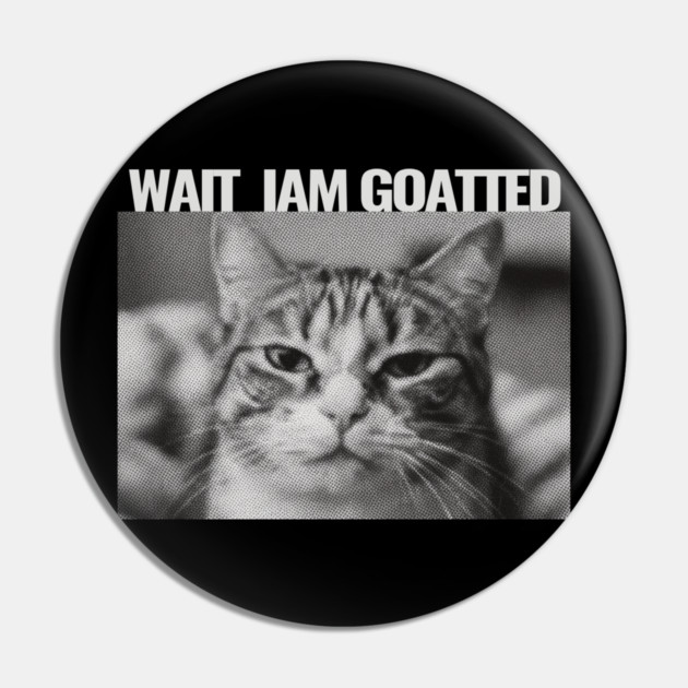 Wait Im Goated Cat Funny Cat Meme Wait I'm Goated, Wait I'm Goated Cat Funny Silly Cat Staring Cat Funny Meme T-Shirt Pin by OUTFITPAW