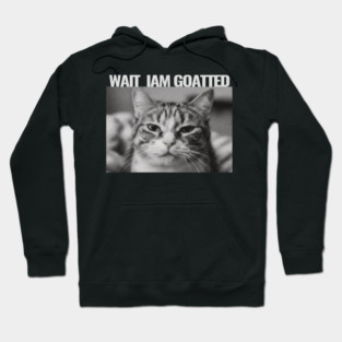 Wait Im Goated Cat Funny Cat Meme Wait I'm Goated, Wait I'm Goated Cat Funny Silly Cat Staring Cat Funny Meme T-Shirt Hoodie