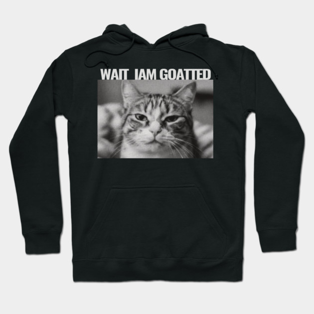 Wait Im Goated Cat Funny Cat Meme Wait I'm Goated, Wait I'm Goated Cat Funny Silly Cat Staring Cat Funny Meme T-Shirt Hoodie by OUTFITPAW