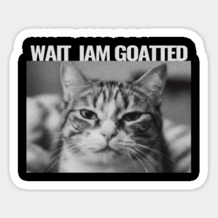 Wait Im Goated Cat Funny Cat Meme Wait I'm Goated, Wait I'm Goated Cat Funny Silly Cat Staring Cat Funny Meme T-Shirt Sticker