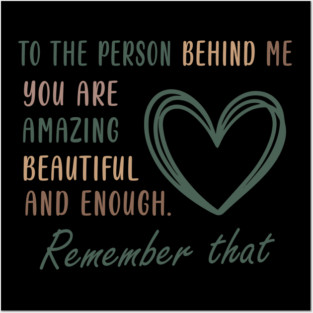 To The Person Behind Me You Are Amazing Beautiful And Enough Remember That Posters and Art