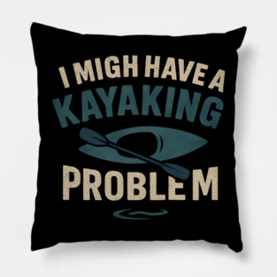 I Might Have a Kayaking Problem Funny Kayak Lover Gift Pillow