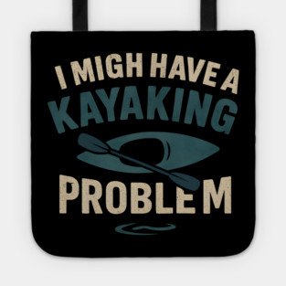 I Might Have a Kayaking Problem Funny Kayak Lover Gift Tote