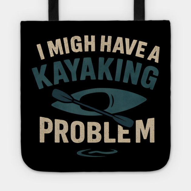 I Might Have a Kayaking Problem Funny Kayak Lover Gift Tote by MakerMind8.2