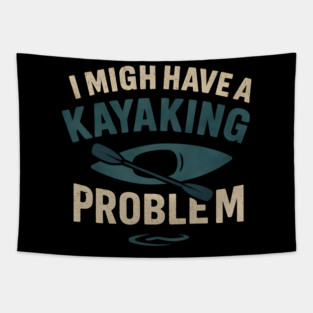 I Might Have a Kayaking Problem Funny Kayak Lover Gift Tapestry