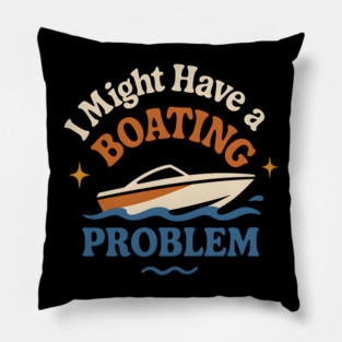 I Might Have a Boating Problem Funny Boat Lover Gift Pillow