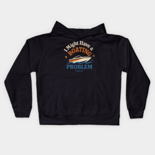 I Might Have a Boating Problem Funny Boat Lover Gift Kids Hoodie