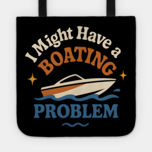 I Might Have a Boating Problem Funny Boat Lover Gift Tote