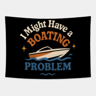 I Might Have a Boating Problem Funny Boat Lover Gift Tapestry
