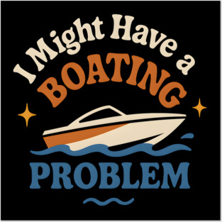 I Might Have a Boating Problem Funny Boat Lover Gift Posters and Art