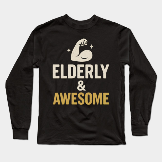 Elderly & Awesome Funny Fitness Gift for Seniors Long Sleeve T-Shirt by MakerMind8.2