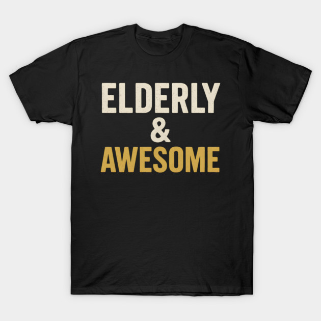 Elderly & Awesome Funny Senior Pride Typography Design T-Shirt by MakerMind8.2