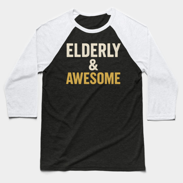 Elderly & Awesome Funny Senior Pride Typography Design Baseball T-Shirt by MakerMind8.2