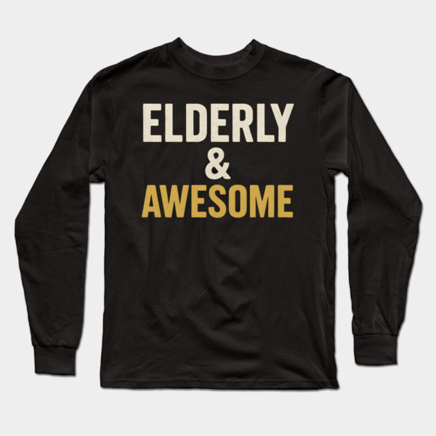 Elderly & Awesome Funny Senior Pride Typography Design Long Sleeve T-Shirt by MakerMind8.2