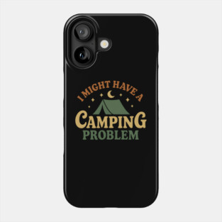 I Might Have a Camping Problem Funny Outdoor Gift Phone Case