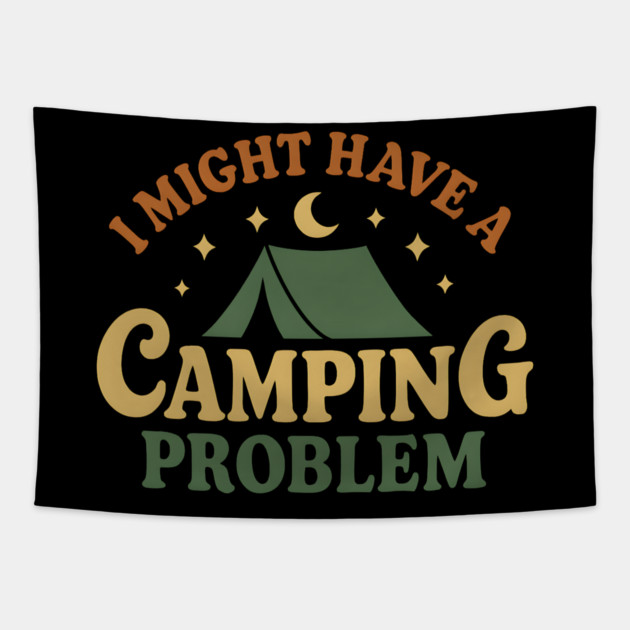 I Might Have a Camping Problem Funny Outdoor Gift Tapestry by MakerMind8.2