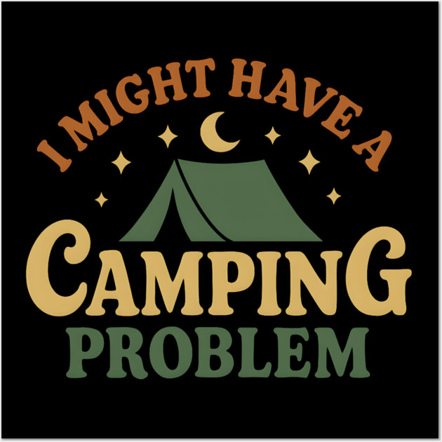 I Might Have a Camping Problem Funny Outdoor Gift Wall Art by MakerMind8.2