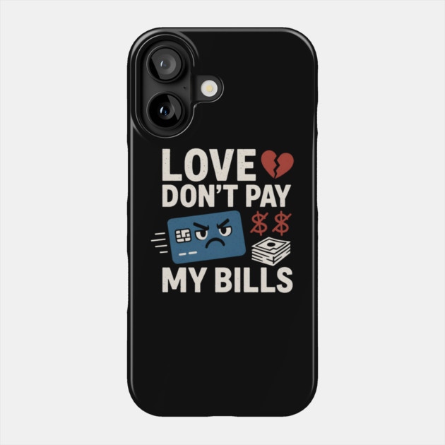 Love Don’t Pay My Bills Funny Money Sarcasm Gift Phone Case by MakerMind8.2