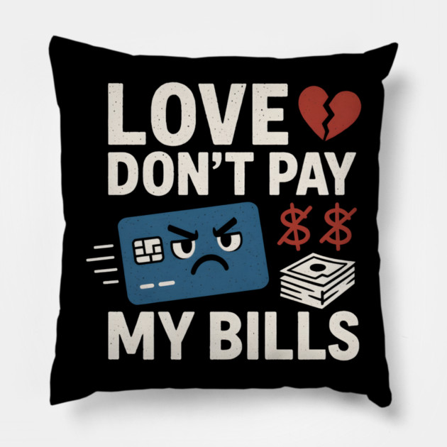 Love Don’t Pay My Bills Funny Money Sarcasm Gift Pillow by MakerMind8.2