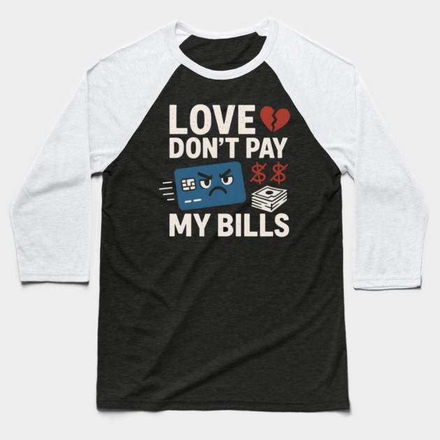 Love Don’t Pay My Bills Funny Money Sarcasm Gift Baseball T-Shirt by MakerMind8.2