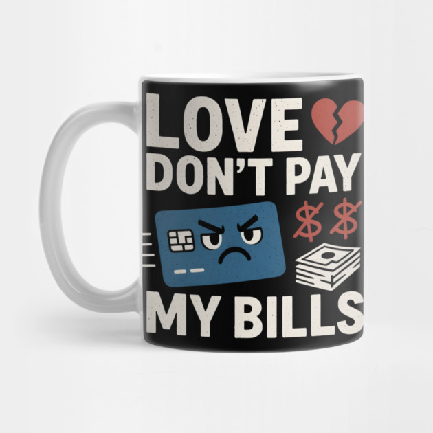Love Don’t Pay My Bills Funny Money Sarcasm Gift by MakerMind8.2