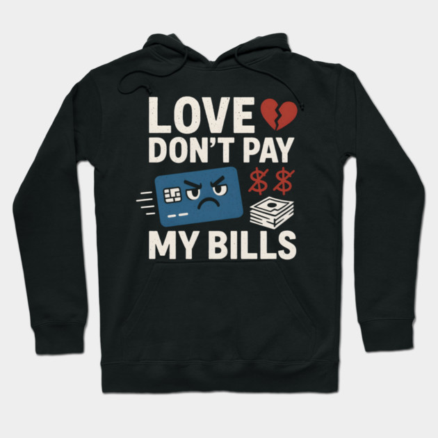 Love Don’t Pay My Bills Funny Money Sarcasm Gift Hoodie by MakerMind8.2