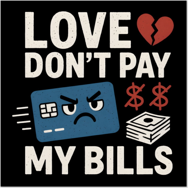 Love Don’t Pay My Bills Funny Money Sarcasm Gift Wall Art by MakerMind8.2
