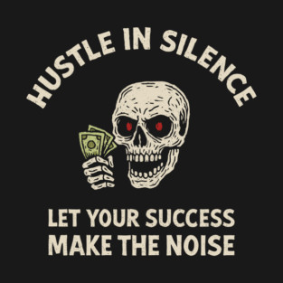 Hustle in Silence Let Your Success Make the Noise T-Shirt