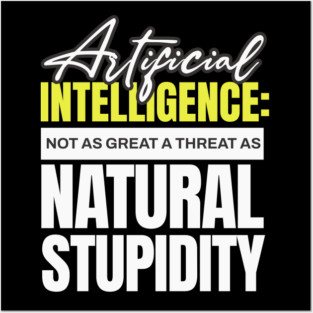 Artificial Intelligence: Not As Great A Threat As Natural Stupidity Posters and Art