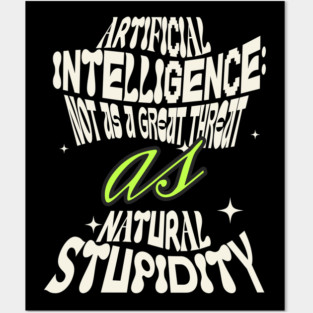 Artificial Intelligence: Not As Great A Threat As Natural Stupidity Posters and Art